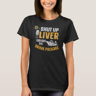 Cruise Ship Shut Up Liver I Bought The Drink Packa T-Shirt