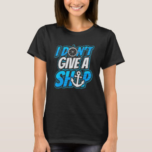 Cruising Boat I dont give a ship Cruise T-Shirt