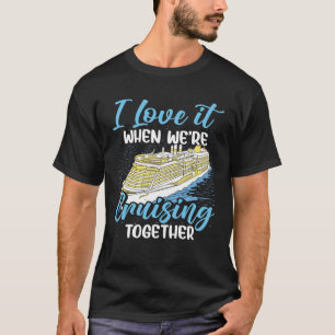 Cruising Boat I love it when we re Cruising Cruise T-Shirt