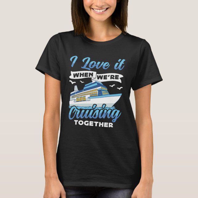 Cruising Boat I love it when we re Cruising Cruise T-Shirt (Front)