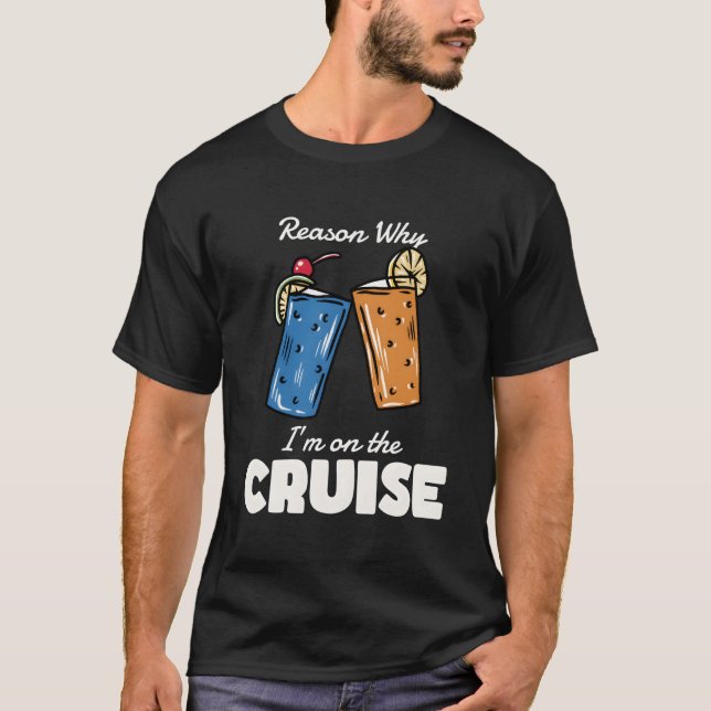Cruising Girls Trip Reason Why Iâ´M On The Cruise T-Shirt (Front)