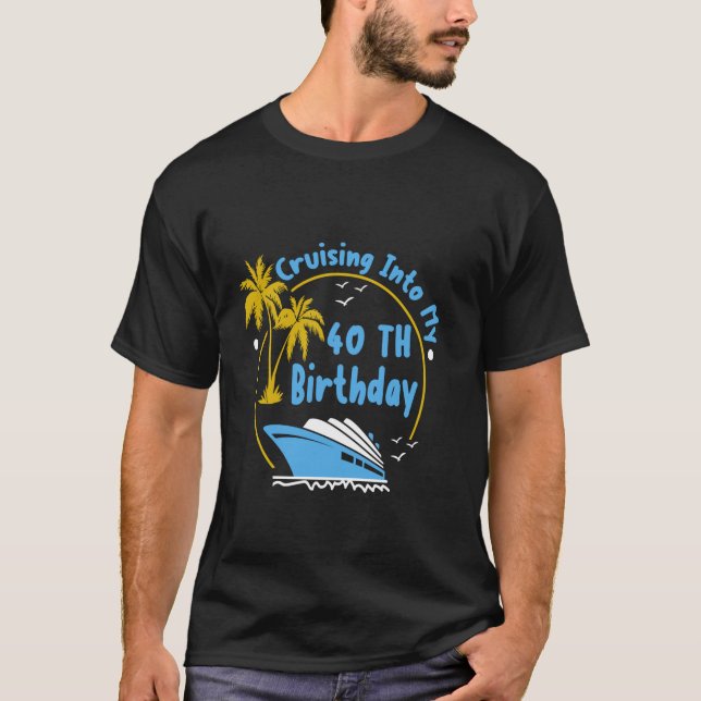 Cruising Into My 40th Birthday Cruise 40 Years Old T-Shirt (Front)