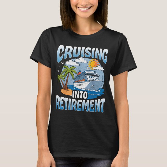Cruising Into Retirement Cruise Vacation Party Cru T-Shirt (Front)