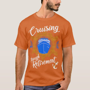 Cruising Through Retirement Retired Cruise Ship Cr T-Shirt