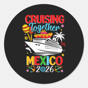 Cruising Together Cruise Trip Mexico 2026 For Fami Classic Round Sticker