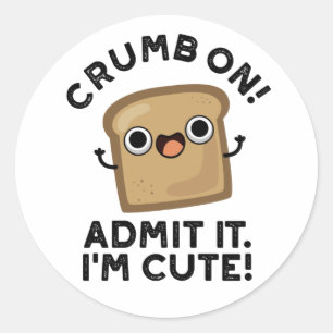 Crumb On Admit It I'm Funny Bread Pun Classic Round Sticker