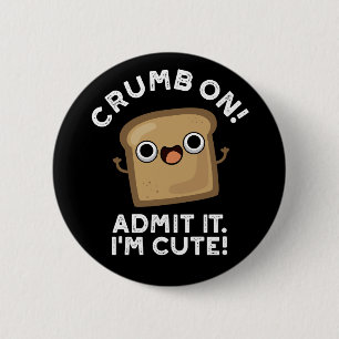 Crumb On Admit It I'm Funny Bread Pun Dark BG 6 Cm Round Badge