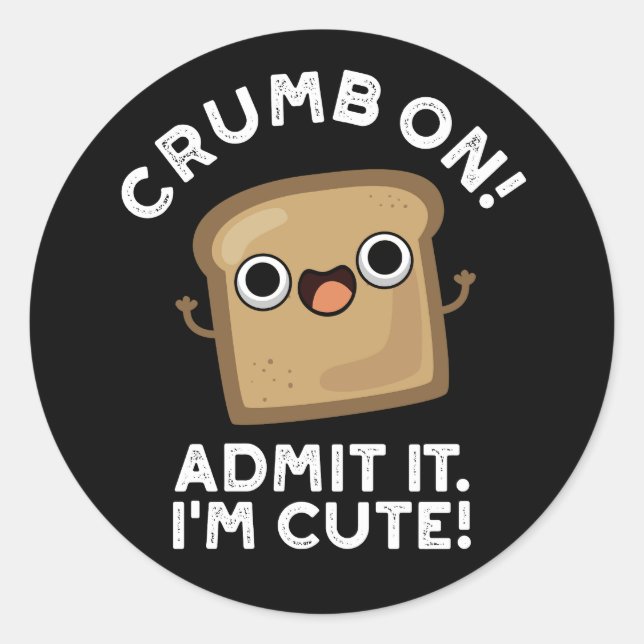 Crumb On Admit It I'm Funny Bread Pun Dark BG Classic Round Sticker (Front)