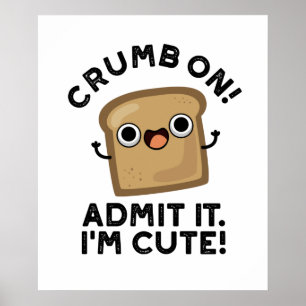 Crumb On Admit It I'm Funny Bread Pun Poster