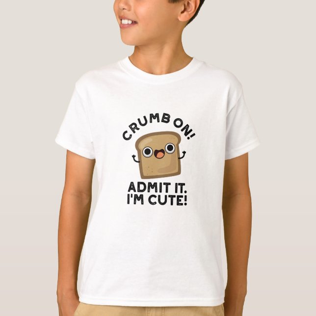 Crumb On Admit It I'm Funny Bread Pun  T-Shirt (Front)