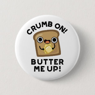 Crumb On Butter Me Up Funny Bread Pun 6 Cm Round Badge