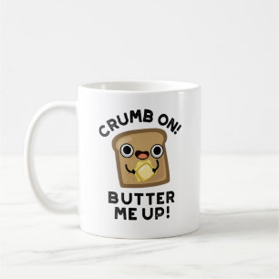 Crumb On Butter Me Up Funny Bread Pun  Coffee Mug