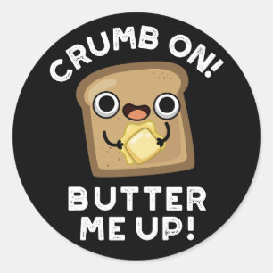 Crumb On Butter Me Up Funny Bread Pun Dark BG Classic Round Sticker