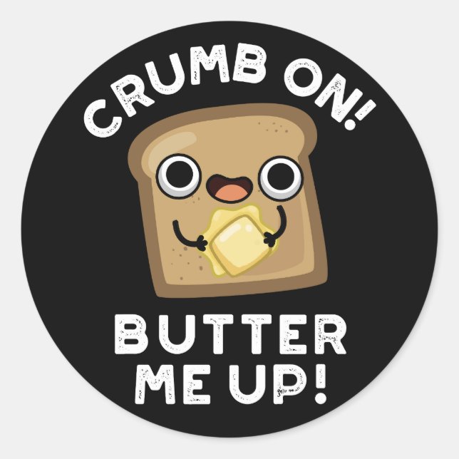Crumb On Butter Me Up Funny Bread Pun Dark BG Classic Round Sticker (Front)