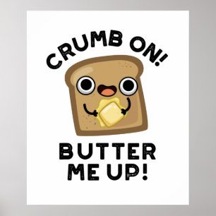 Crumb On Butter Me Up Funny Bread Pun  Poster