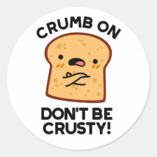 Crumb On Don't Be Crusty Funny Bread Pun Classic Round Sticker