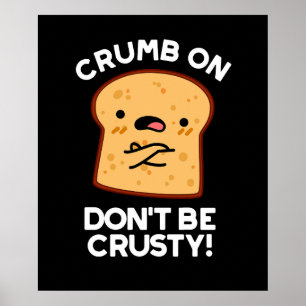 Crumb On Don't Be Crusty Funny Bread Pun Dark BG Poster