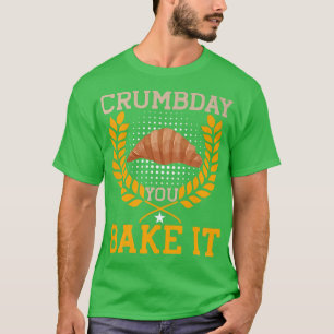 Crumbday You Bake It BACKPRINT Bread Baking T-Shirt