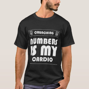 Crunching Numbers is My Cardio - Accountant Funny  T-Shirt