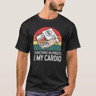Crunching Numbers Is My Cardio For Accounting T-Shirt