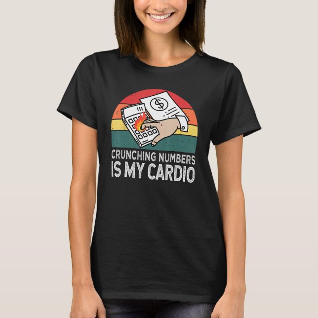 Crunching Numbers Is My Cardio For Accounting T-Shirt (Front)