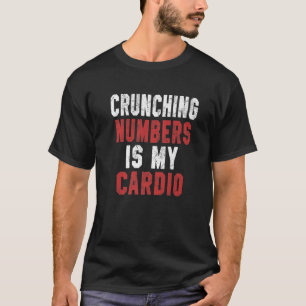 Crunching Numbers Is My Cardio Funny Accountant Ac T-Shirt