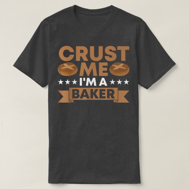 Crust Me I'm A Baker Baking Bakery Baker Master  T-Shirt (Design Front)