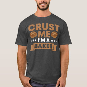 Crust Me I'm A Baker Baking Bakery Baker Master T-Shirt