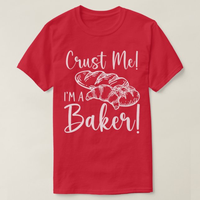 Crust Me I'm A Baker - Baking Lover  1257 T-Shirt (Design Front)