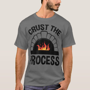 Crust The Process, Pizzaiolo Pizza Lover T-Shirt