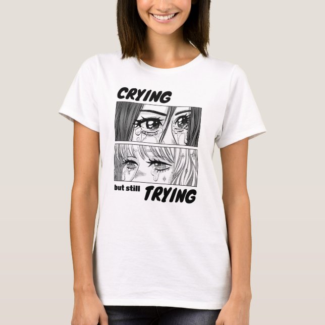 Crying But Still Trying T-Shirt (Front)