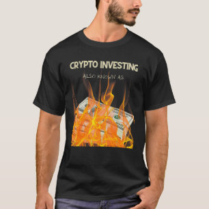 CRYPTO INVESTING  ALSO KNOWN AS BURNING MONEY T-Shirt