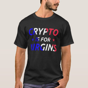 Crypto Is For Virgins Funny Quote Trendy Crypto Me T-Shirt