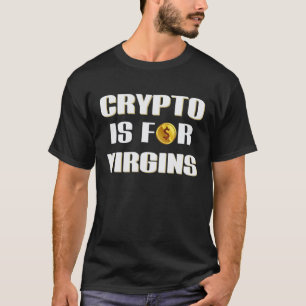 Crypto Is For Virgins T-Shirt