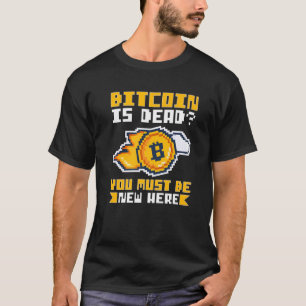 Cryptocurrency Bitcoin Is Dead You Must Be New Her T-Shirt
