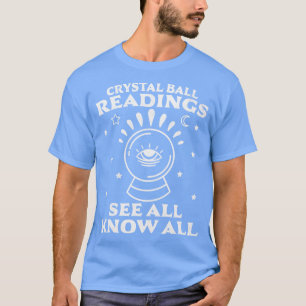 Crystal Ball Readings Know All See All Fortune Tel T-Shirt