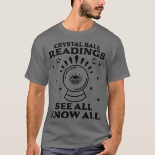Crystal Ball Readings Know All See All Fortune Tel T-Shirt