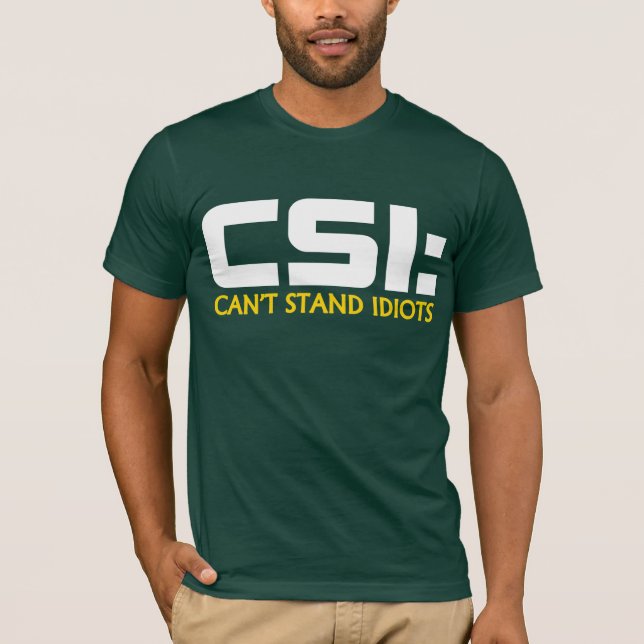 CSI: CAN'T STAND IDIOTS Humour TEES (Front)