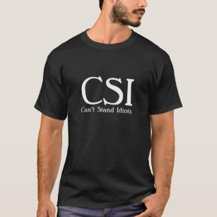 CSI. Can't Stand Idiots. Insult Humour Shirt