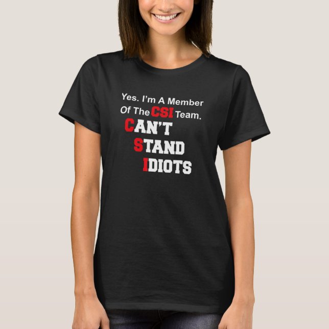 CSI Can't Stand Idiots  Saying T-Shirt (Front)