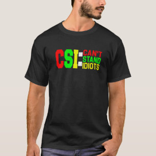 CSI Can't Stand Idiots _ T-Shirt