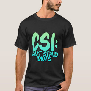 Csi Can't Stand Idiots   . T-Shirt