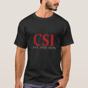Csi Can't Stand Idiots        T-Shirt