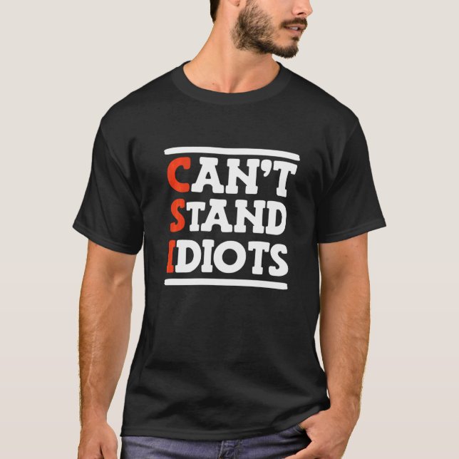 CSI Can't Stand Idiots _       T-Shirt (Front)
