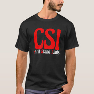 CSI Can't Stand Idiots ---- T-Shirt