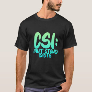 Csi Can't Stand Idiots       T-Shirt