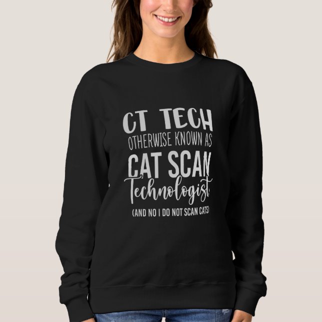 Ct Tech Known As Cat Scan Technologist Ct Tech Rad Sweatshirt (Front)