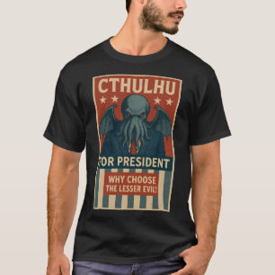 Cthulhu for President: Why Choose the Lesser Evil? T-Shirt