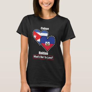Cuban Haitian Heart Flags What's Not To Love T-Shirt