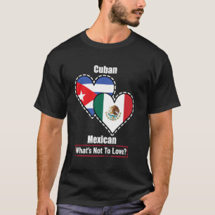Cuban Mexican Heart Flags What's Not To Love T-Shirt